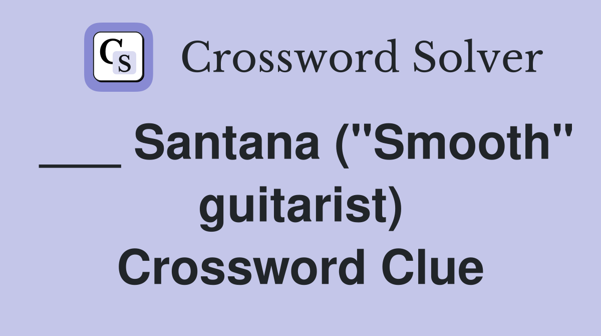 ___ Santana ("Smooth" guitarist) Crossword Clue
