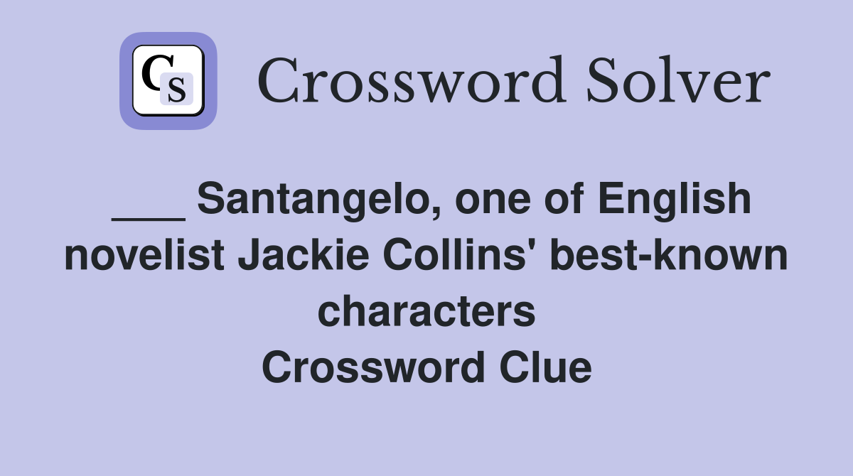 ___ Santangelo, one of English novelist Jackie Collins' best-known characters Crossword Clue