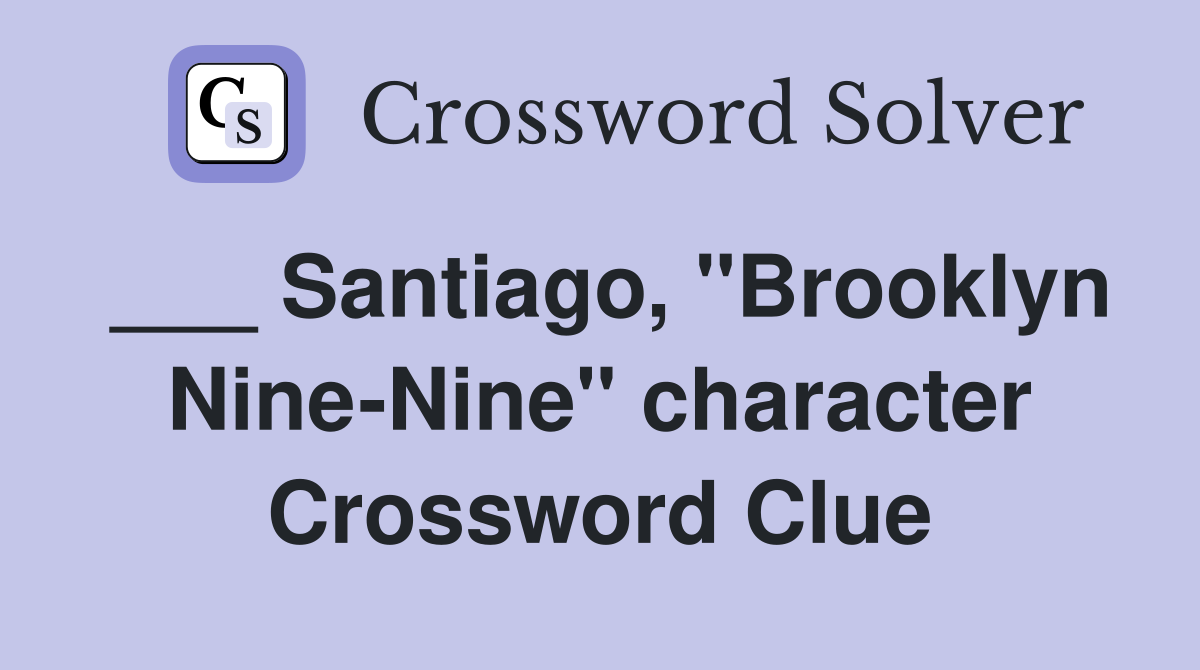 ___ Santiago, "Brooklyn Nine-Nine" character Crossword Clue