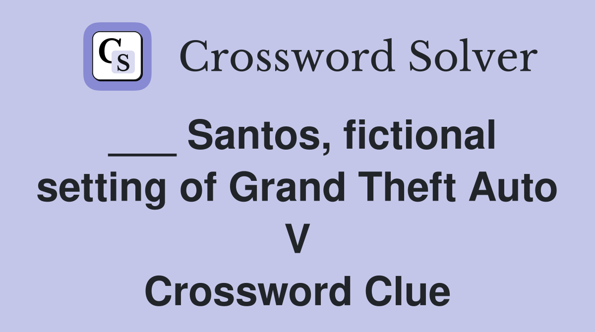 ___ Santos, fictional setting of Grand Theft Auto V Crossword Clue