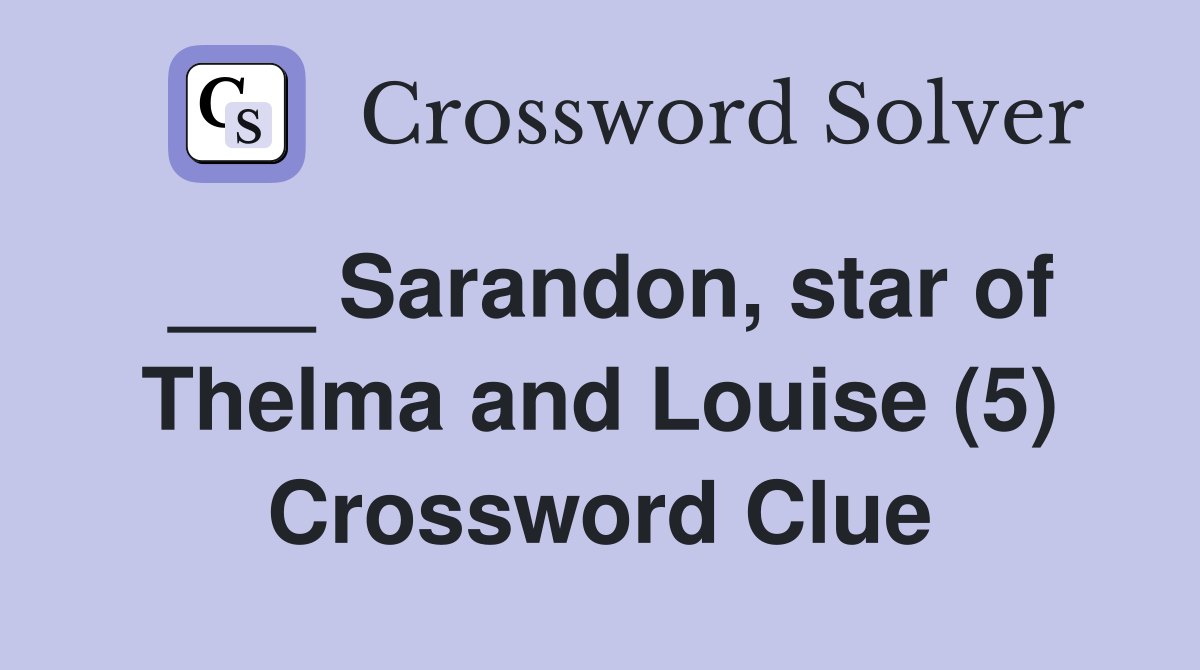 ___ Sarandon, star of Thelma and Louise (5) Crossword Clue
