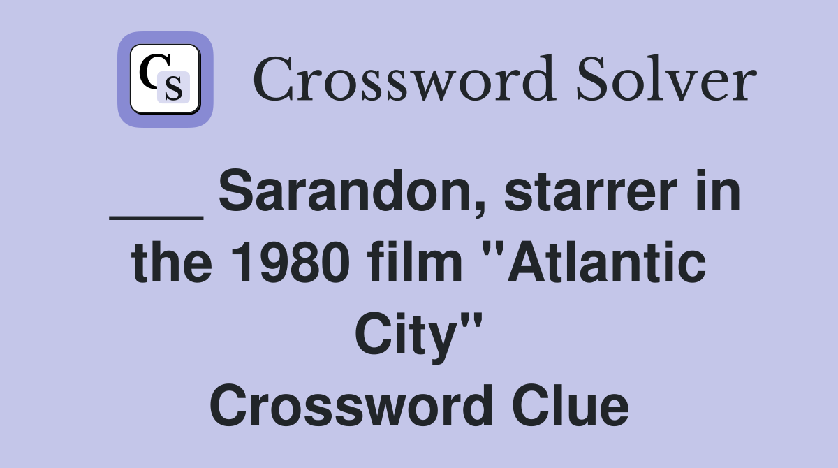 ___ Sarandon, starrer in the 1980 film "Atlantic City" Crossword Clue