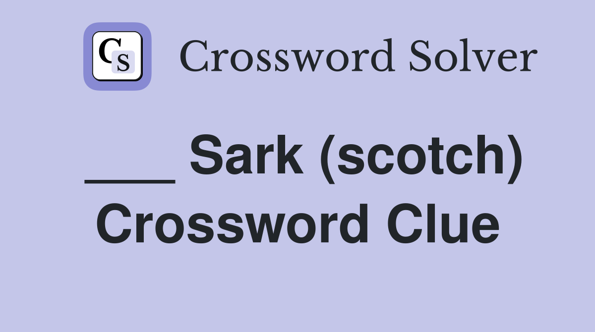 ___ Sark (scotch) Crossword Clue
