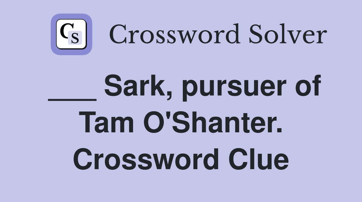 ___ Sark, pursuer of Tam O'Shanter. Crossword Clue