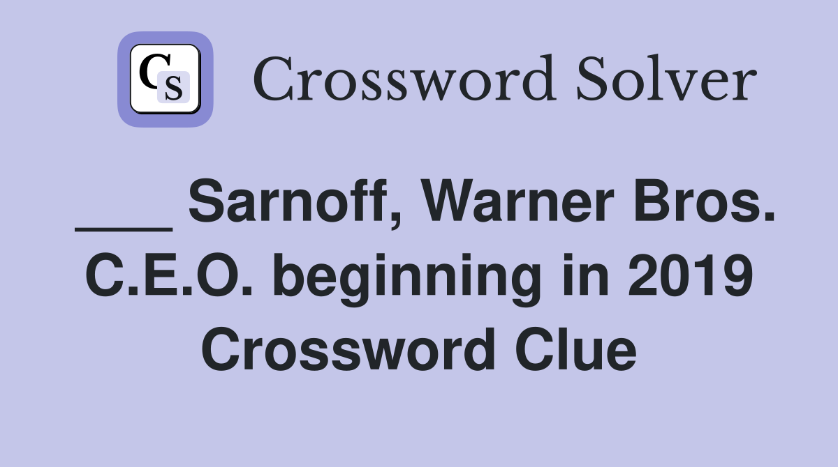 ___ Sarnoff, Warner Bros. C.E.O. beginning in 2019 Crossword Clue