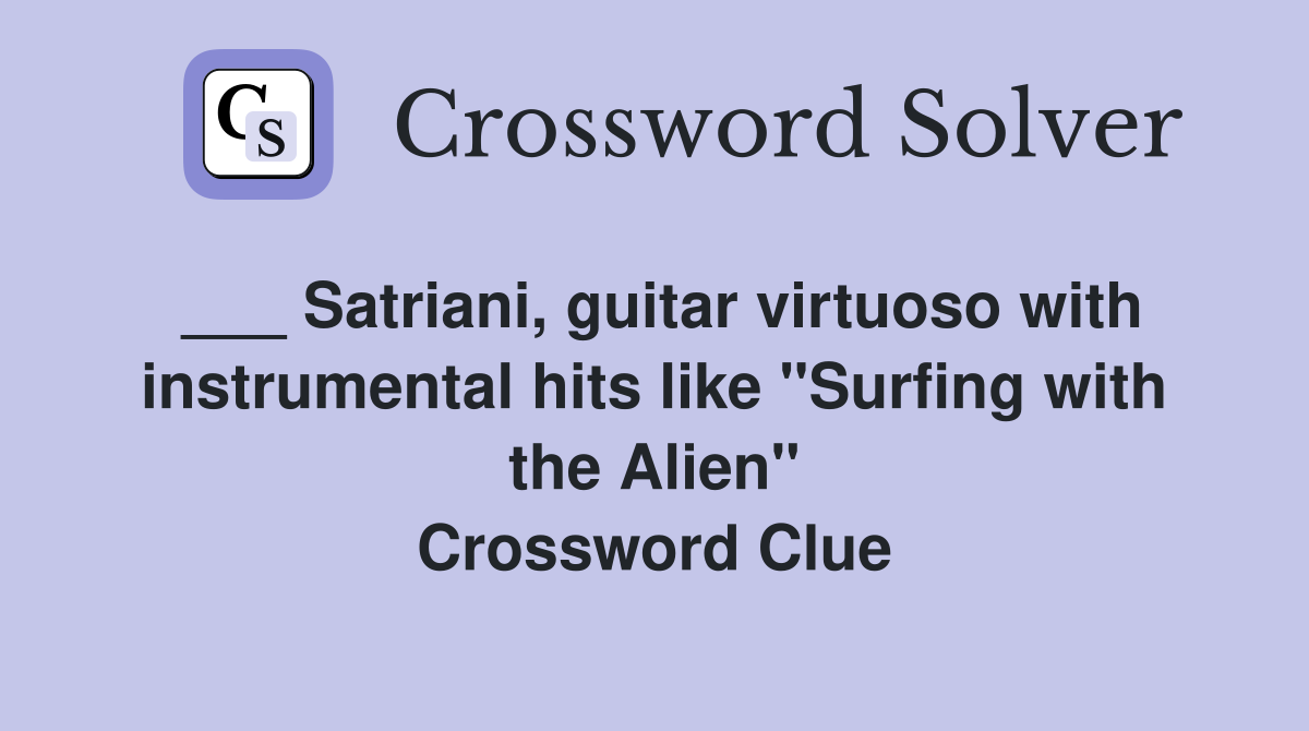___ Satriani, guitar virtuoso with instrumental hits like "Surfing with the Alien" Crossword Clue