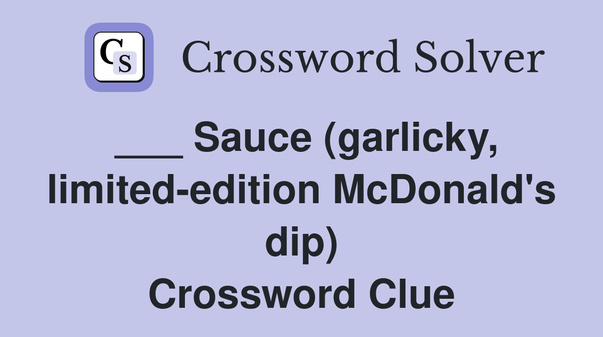___ Sauce (garlicky, limited-edition McDonald's dip) Crossword Clue