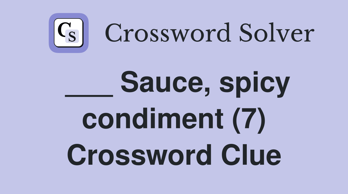 ___ Sauce, spicy condiment (7) Crossword Clue