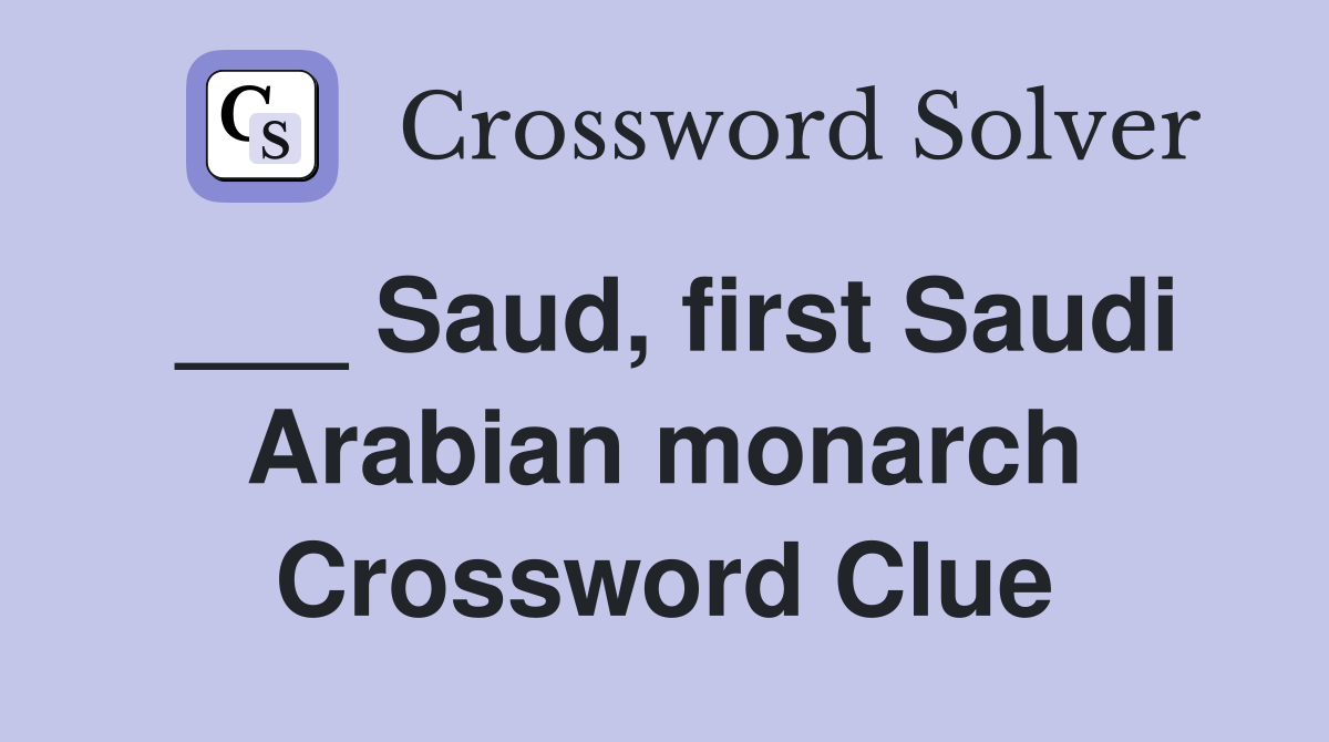 ___ Saud, first Saudi Arabian monarch Crossword Clue