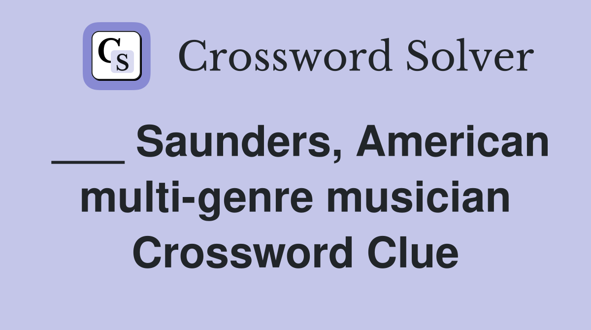 ___ Saunders, American multi-genre musician Crossword Clue
