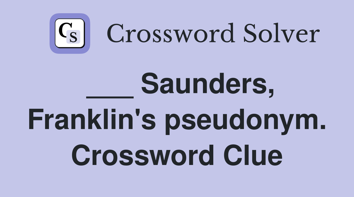 ___ Saunders, Franklin's pseudonym. Crossword Clue