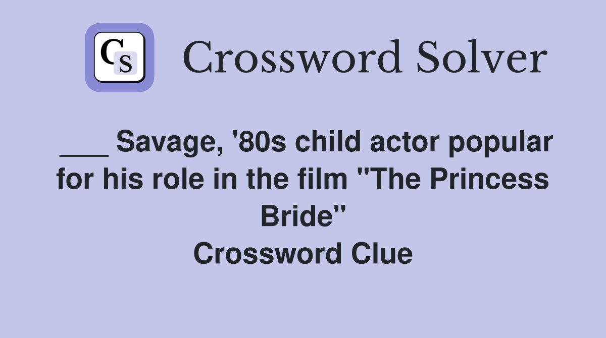 ___ Savage, '80s child actor popular for his role in the film "The Princess Bride" Crossword Clue