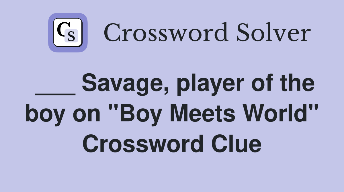 ___ Savage, player of the boy on "Boy Meets World" Crossword Clue