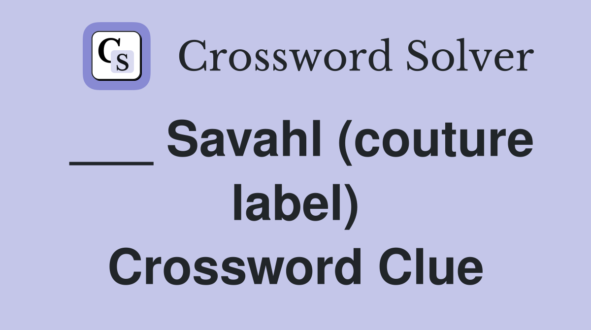 ___ Savahl (couture label) Crossword Clue
