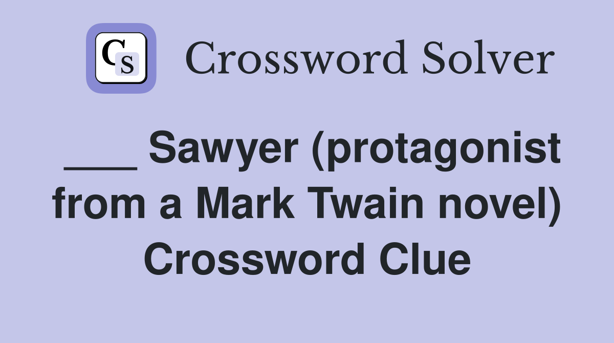 ___ Sawyer (protagonist from a Mark Twain novel) Crossword Clue