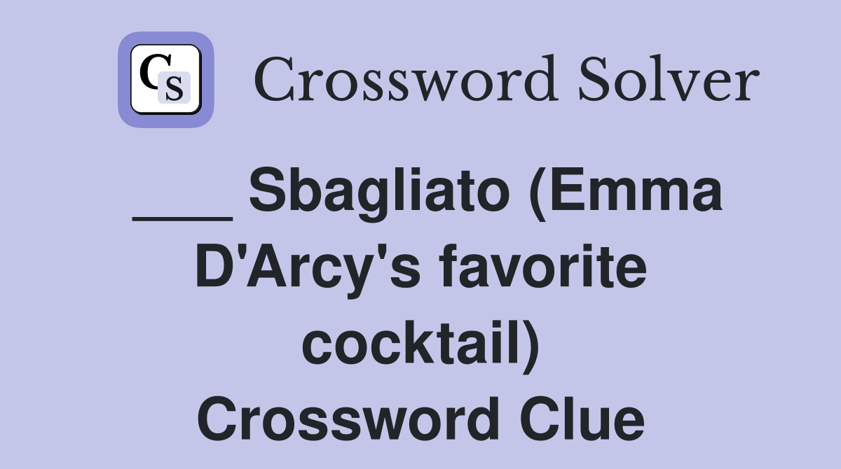 ___ Sbagliato (Emma D'Arcy's favorite cocktail) Crossword Clue