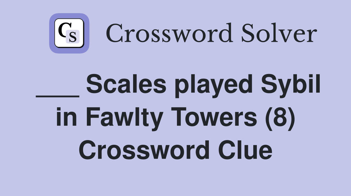 ___ Scales played Sybil in Fawlty Towers (8) Crossword Clue