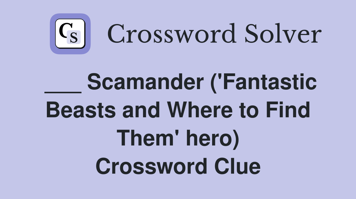___ Scamander ('Fantastic Beasts and Where to Find Them' hero) Crossword Clue