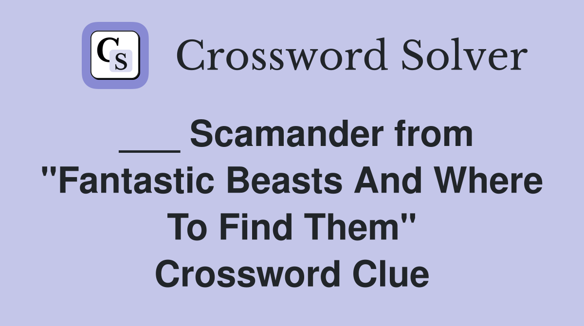 ___ Scamander from "Fantastic Beasts And Where To Find Them" Crossword Clue