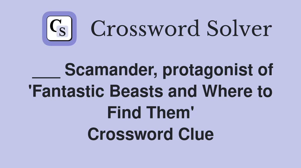 ___ Scamander, protagonist of 'Fantastic Beasts and Where to Find Them' Crossword Clue