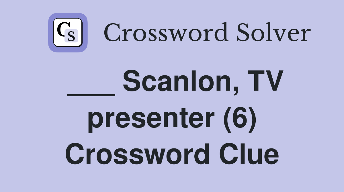 ___ Scanlon, TV presenter (6) Crossword Clue