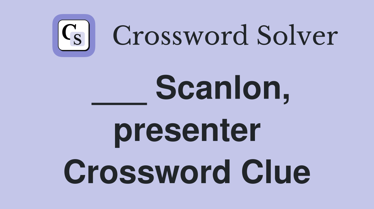___ Scanlon, presenter Crossword Clue