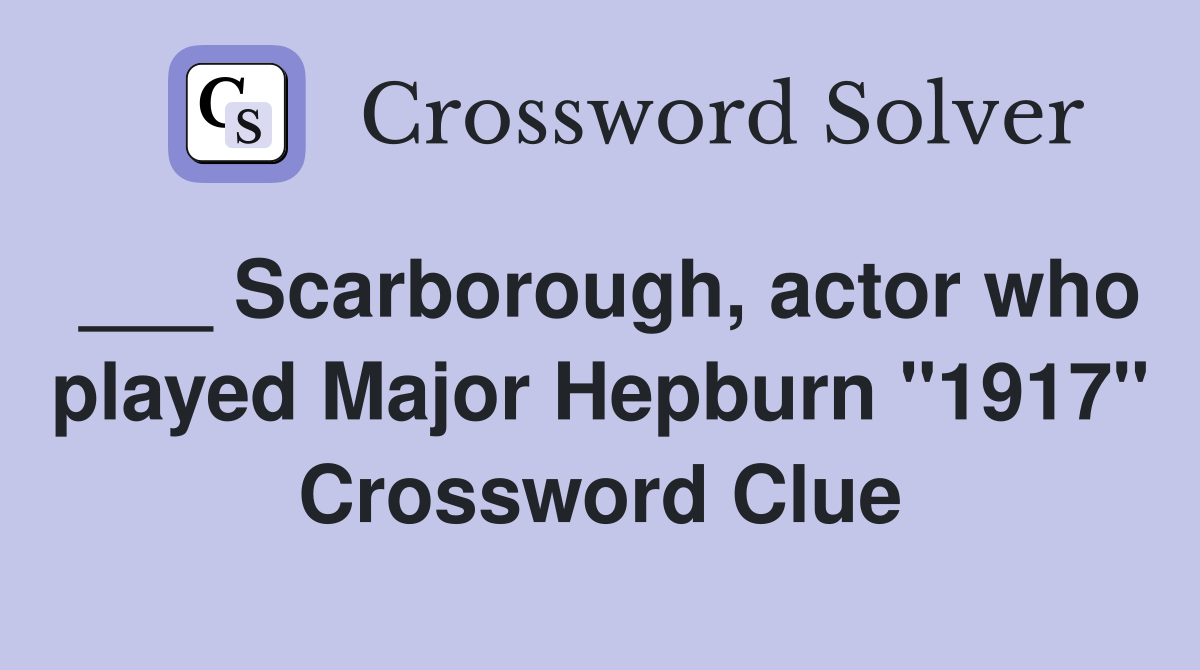 ___ Scarborough, actor who played Major Hepburn "1917" Crossword Clue
