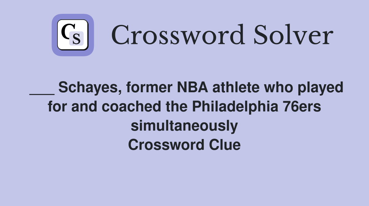 ___ Schayes, former NBA athlete who played for and coached the Philadelphia 76ers simultaneously Crossword Clue
