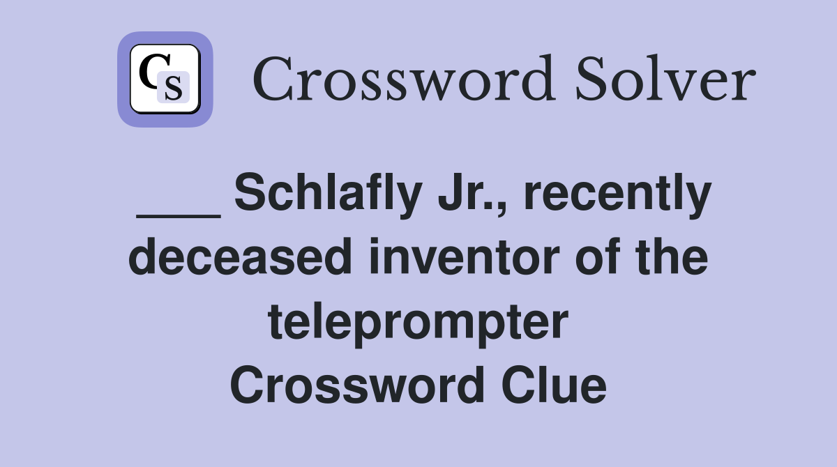___ Schlafly Jr., recently deceased inventor of the teleprompter Crossword Clue