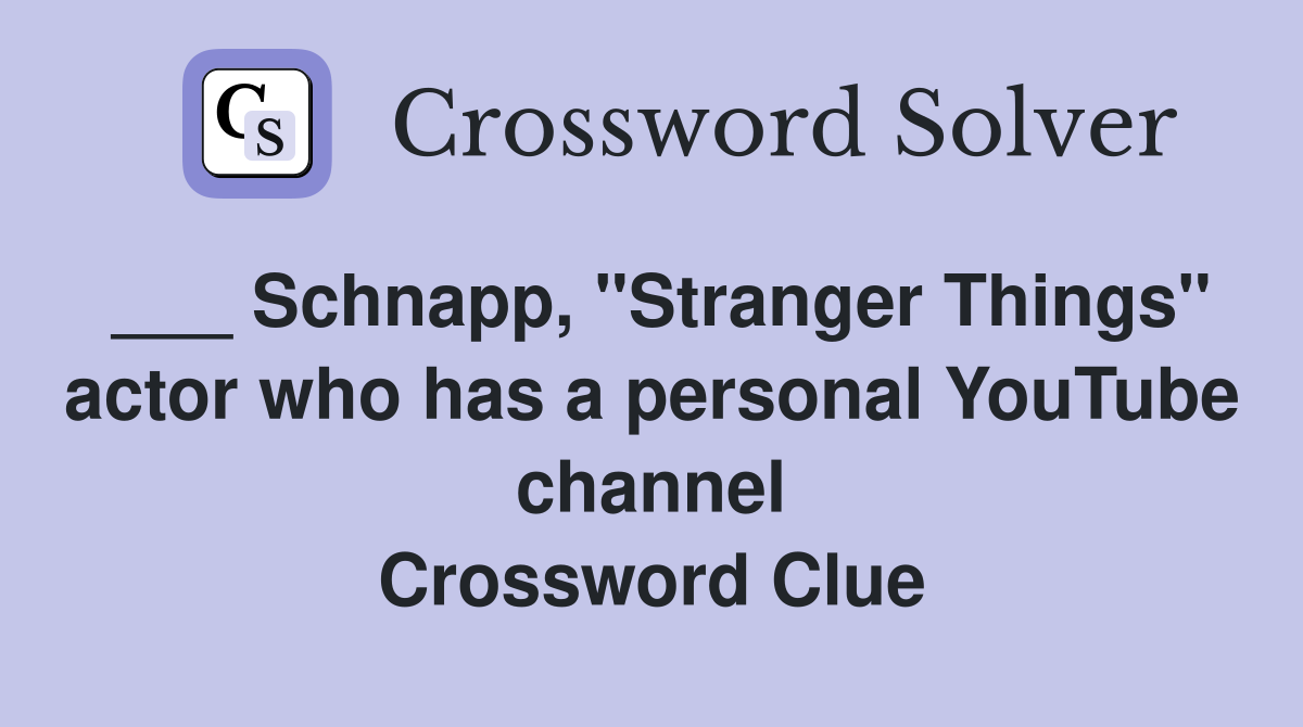 ___ Schnapp, "Stranger Things" actor who has a personal YouTube channel Crossword Clue
