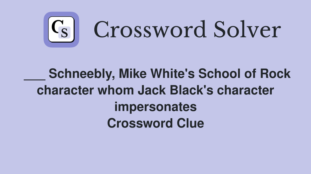 ___ Schneebly, Mike White's School of Rock character whom Jack Black's character impersonates Crossword Clue