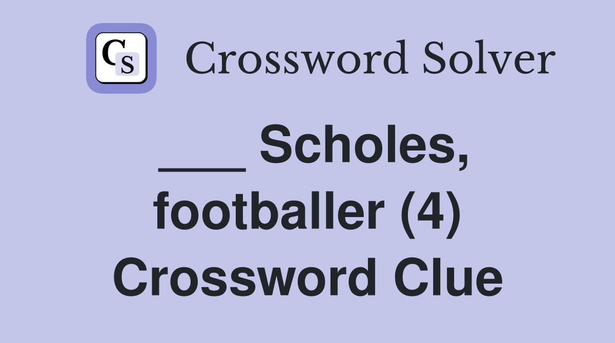 ___ Scholes, footballer (4) Crossword Clue