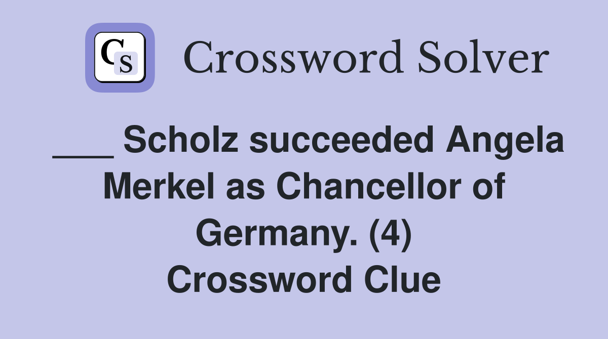 ___ Scholz succeeded Angela Merkel as Chancellor of Germany. (4) Crossword Clue