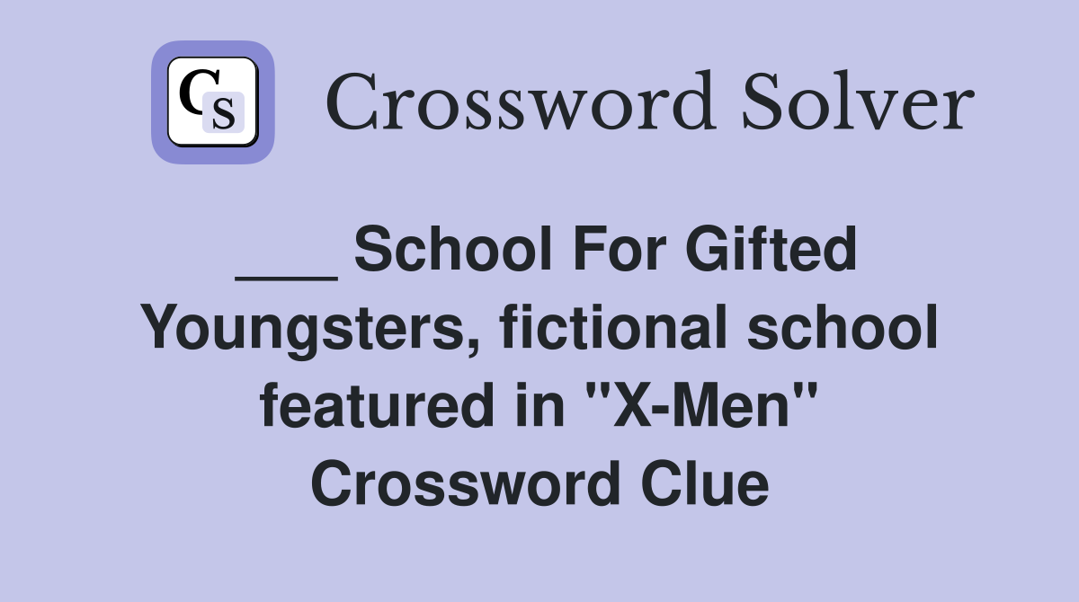 ___ School For Gifted Youngsters, fictional school featured in "X-Men" Crossword Clue