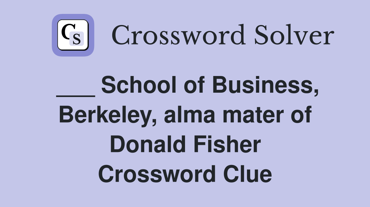 ___ School of Business, Berkeley, alma mater of Donald Fisher Crossword Clue