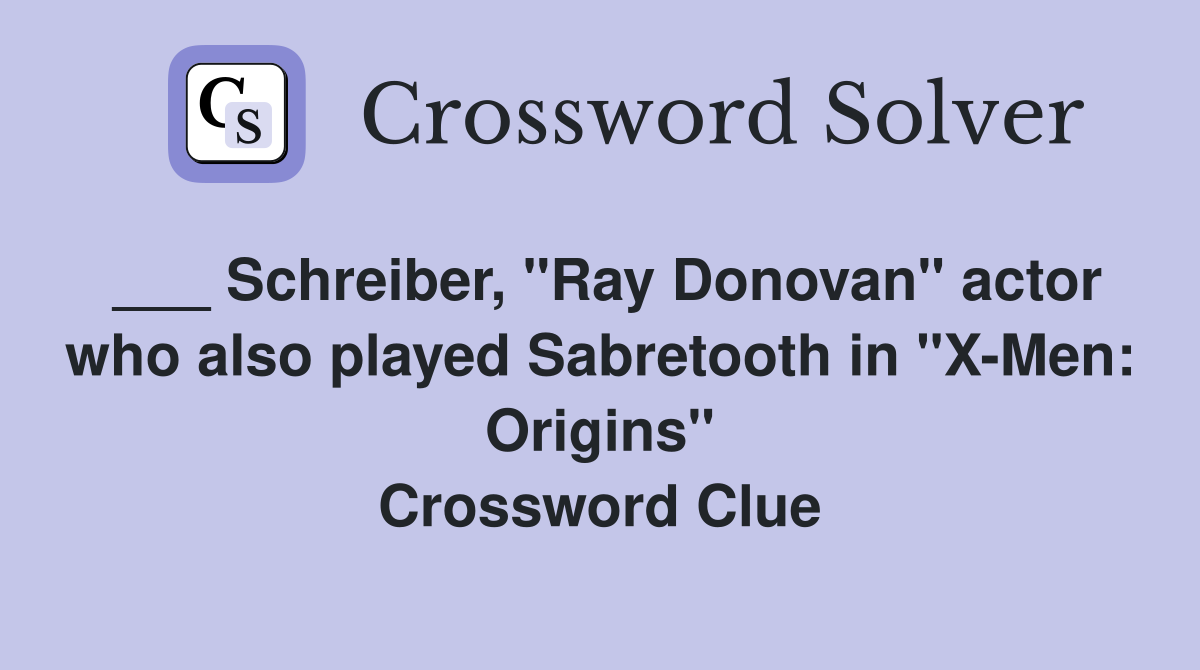 ___ Schreiber, "Ray Donovan" actor who also played Sabretooth in "X-Men: Origins" Crossword Clue