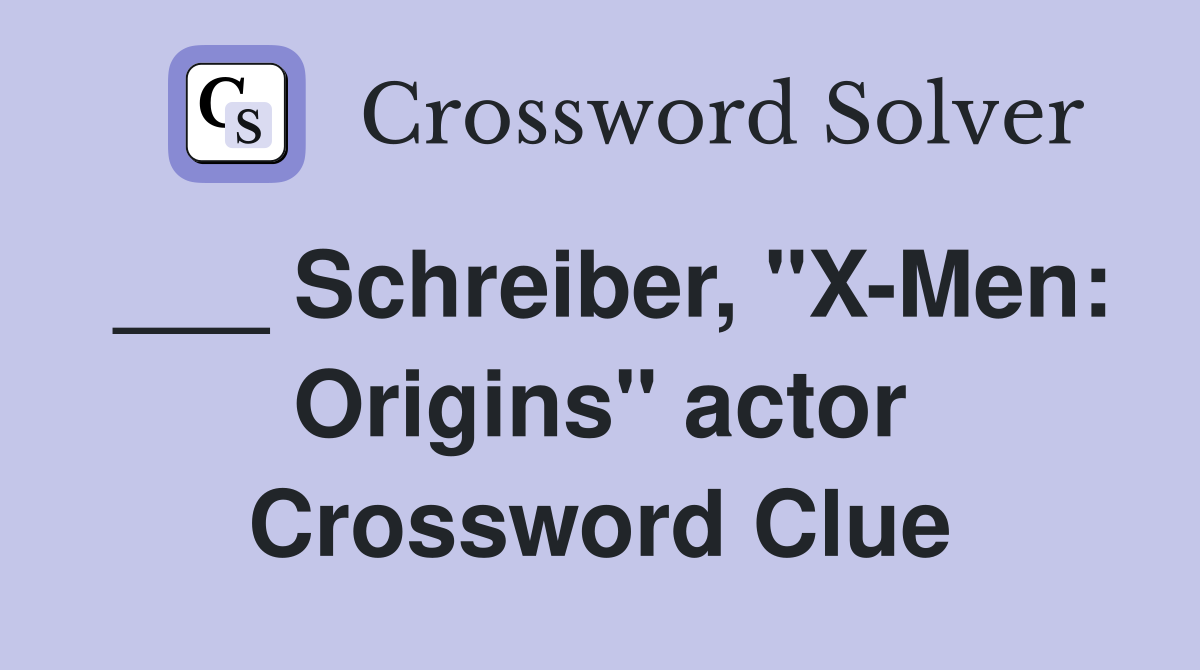 ___ Schreiber, "X-Men: Origins" actor Crossword Clue