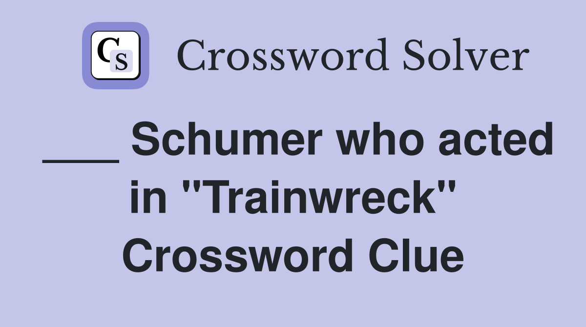 ___ Schumer who acted in "Trainwreck" Crossword Clue