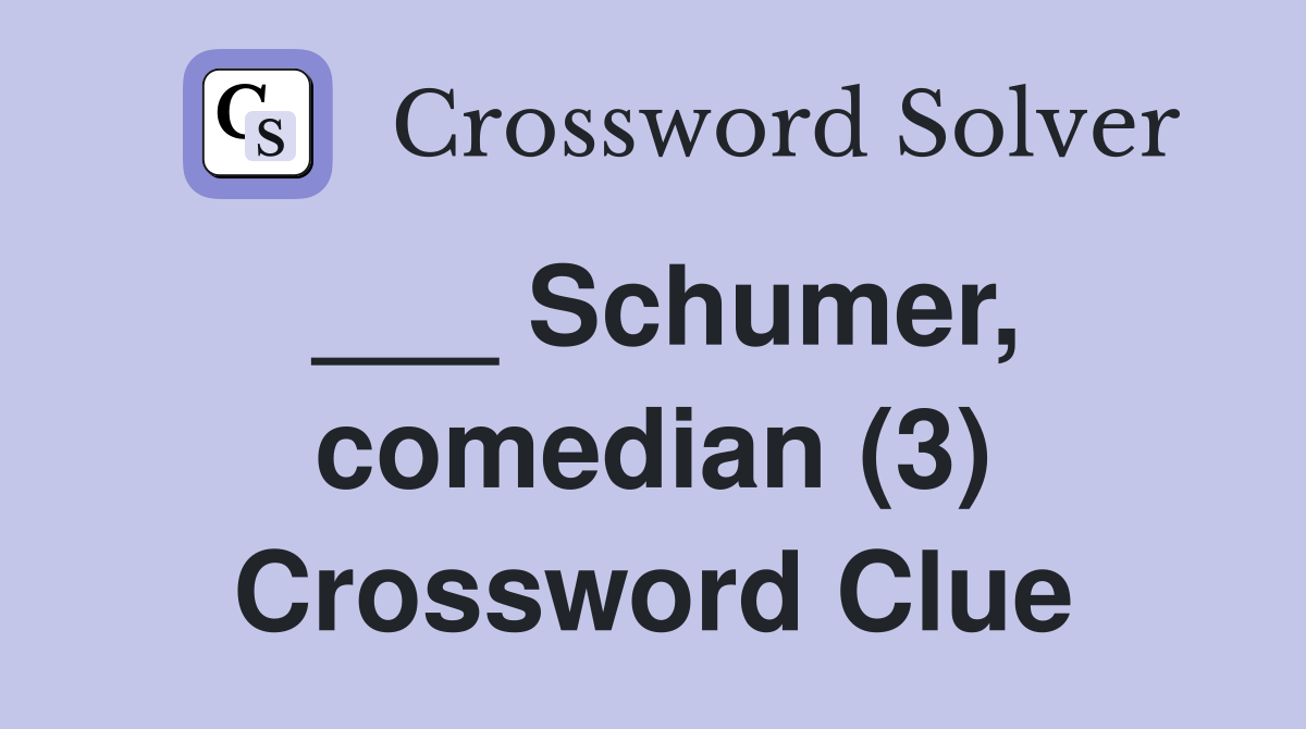 ___ Schumer, comedian (3) Crossword Clue