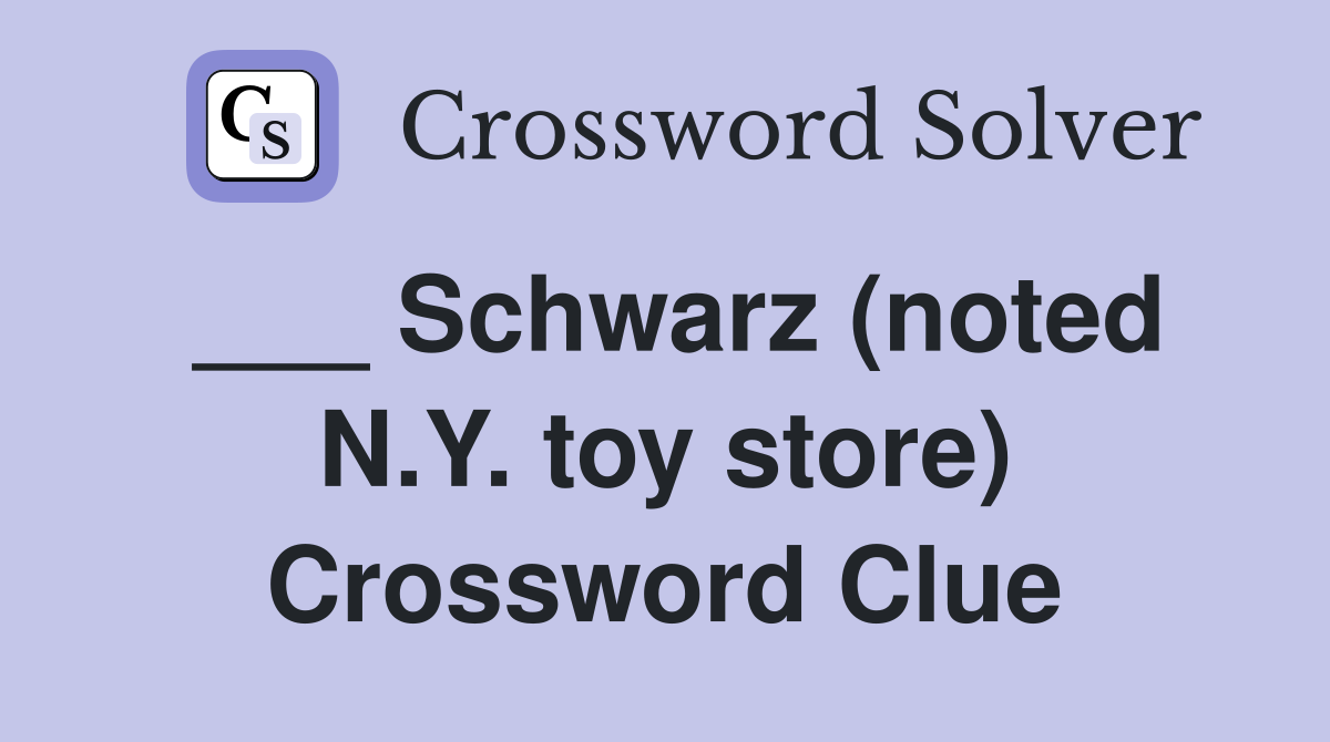 ___ Schwarz (noted N.Y. toy store) Crossword Clue