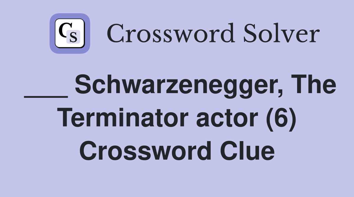 ___ Schwarzenegger, The Terminator actor (6) Crossword Clue