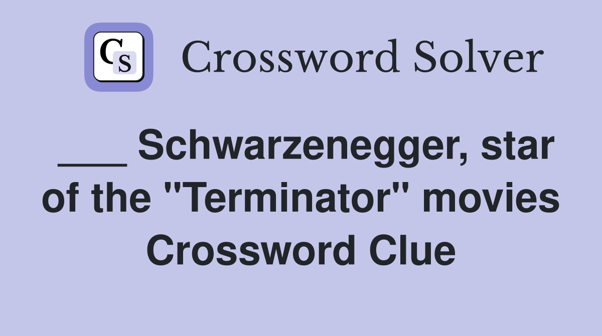 ___ Schwarzenegger, star of the "Terminator" movies Crossword Clue