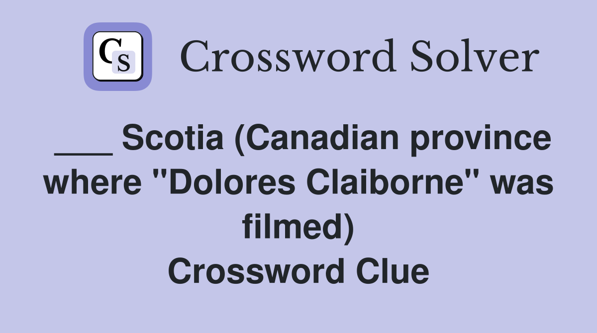 ___ Scotia (Canadian province where "Dolores Claiborne" was filmed) Crossword Clue
