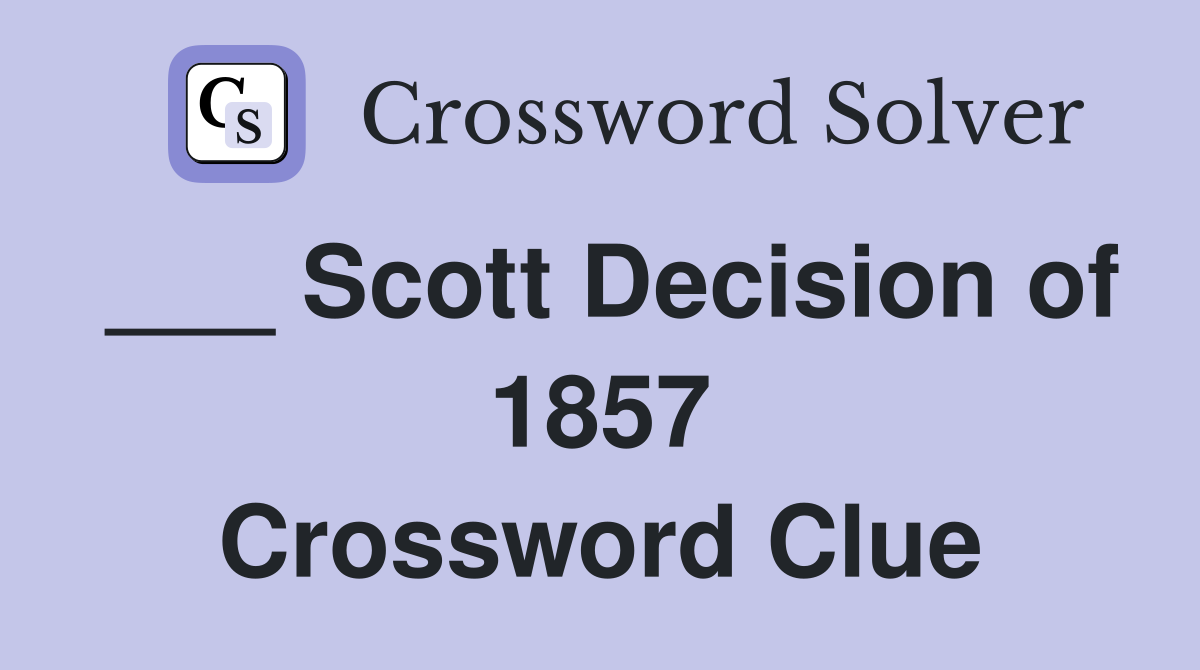 ___ Scott Decision of 1857 Crossword Clue
