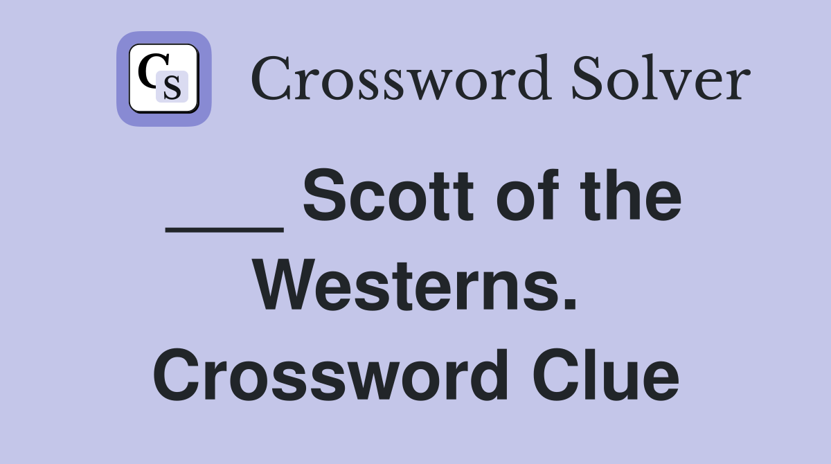___ Scott of the Westerns. Crossword Clue