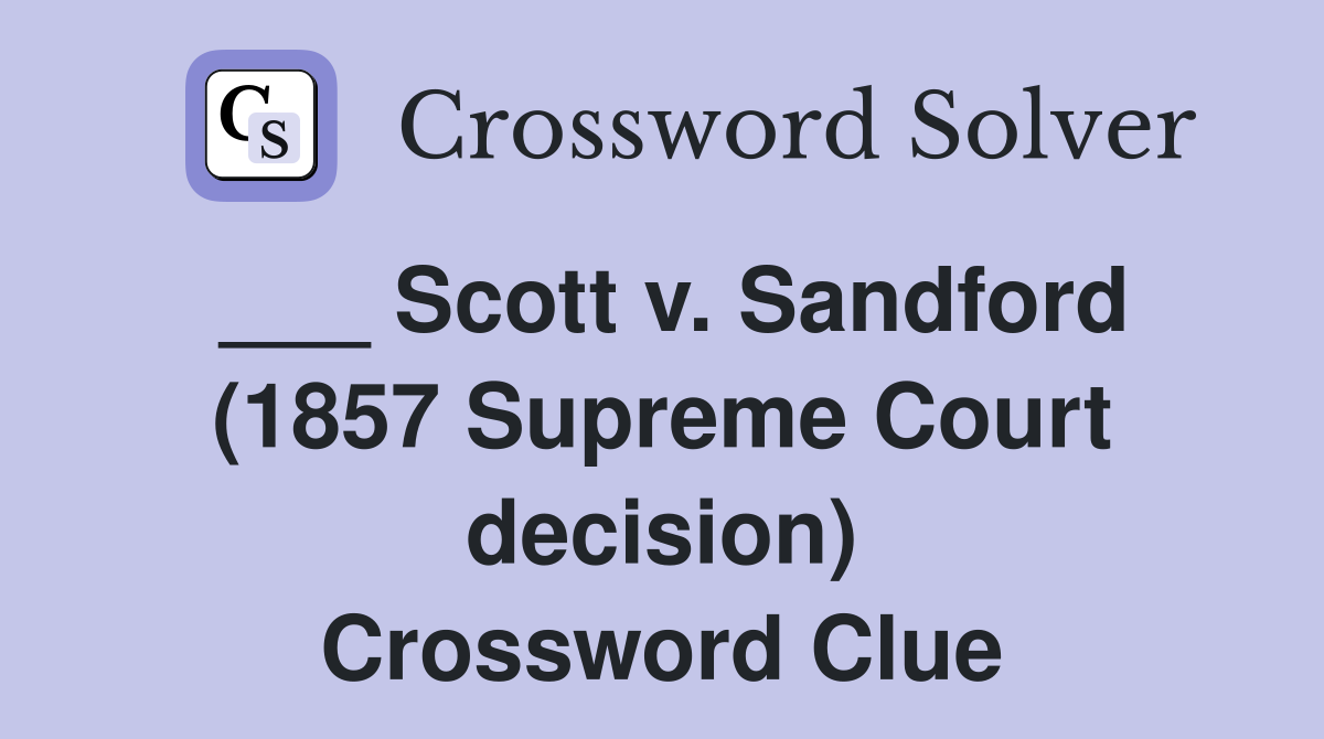 ___ Scott v. Sandford (1857 Supreme Court decision) Crossword Clue