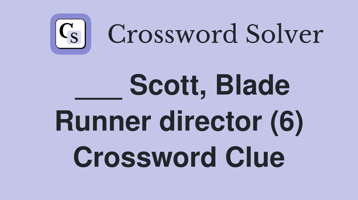 ___ Scott, Blade Runner director (6) Crossword Clue