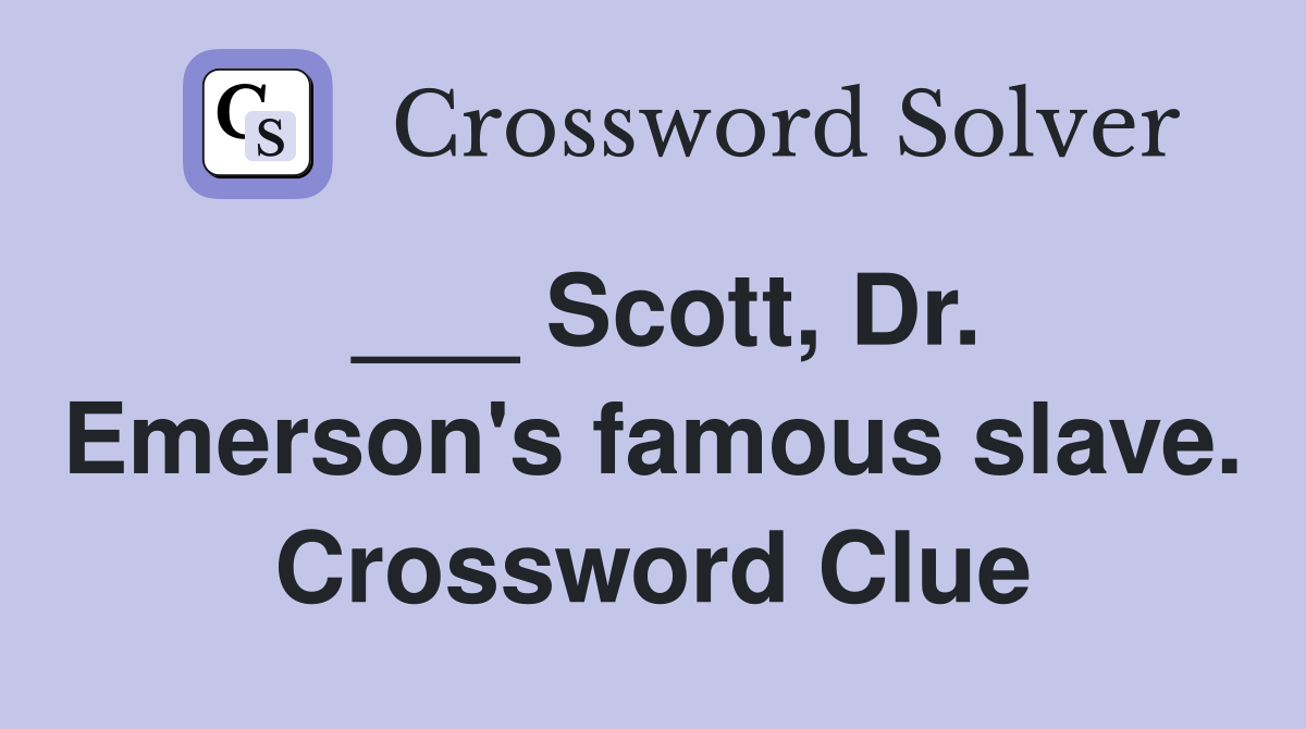 ___ Scott, Dr. Emerson's famous slave. Crossword Clue