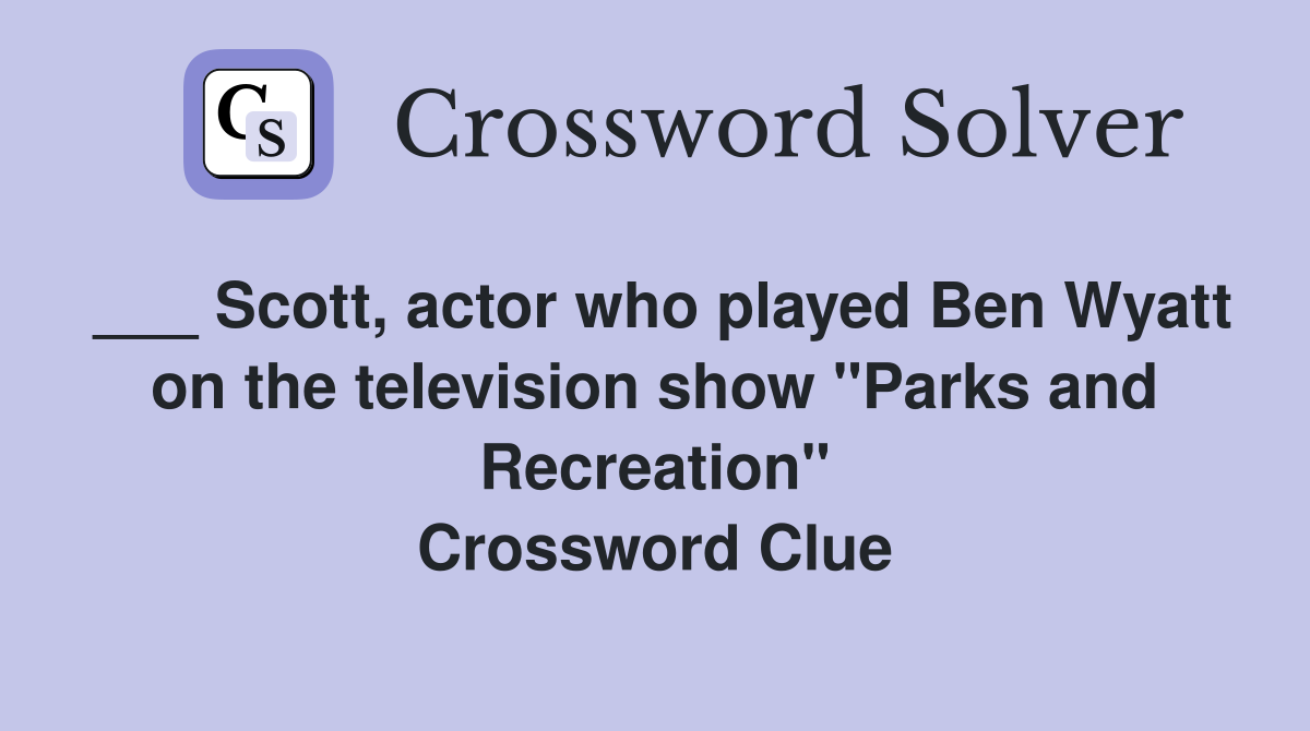 ___ Scott, actor who played Ben Wyatt on the television show "Parks and Recreation" Crossword Clue