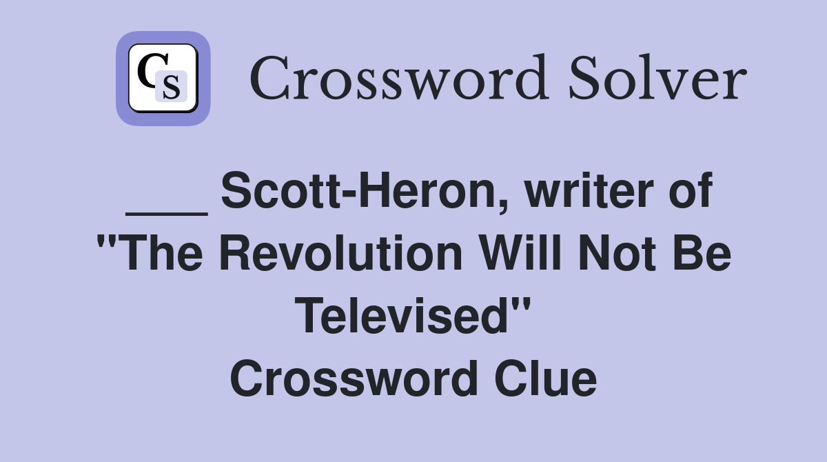 ___ Scott-Heron, writer of "The Revolution Will Not Be Televised" Crossword Clue